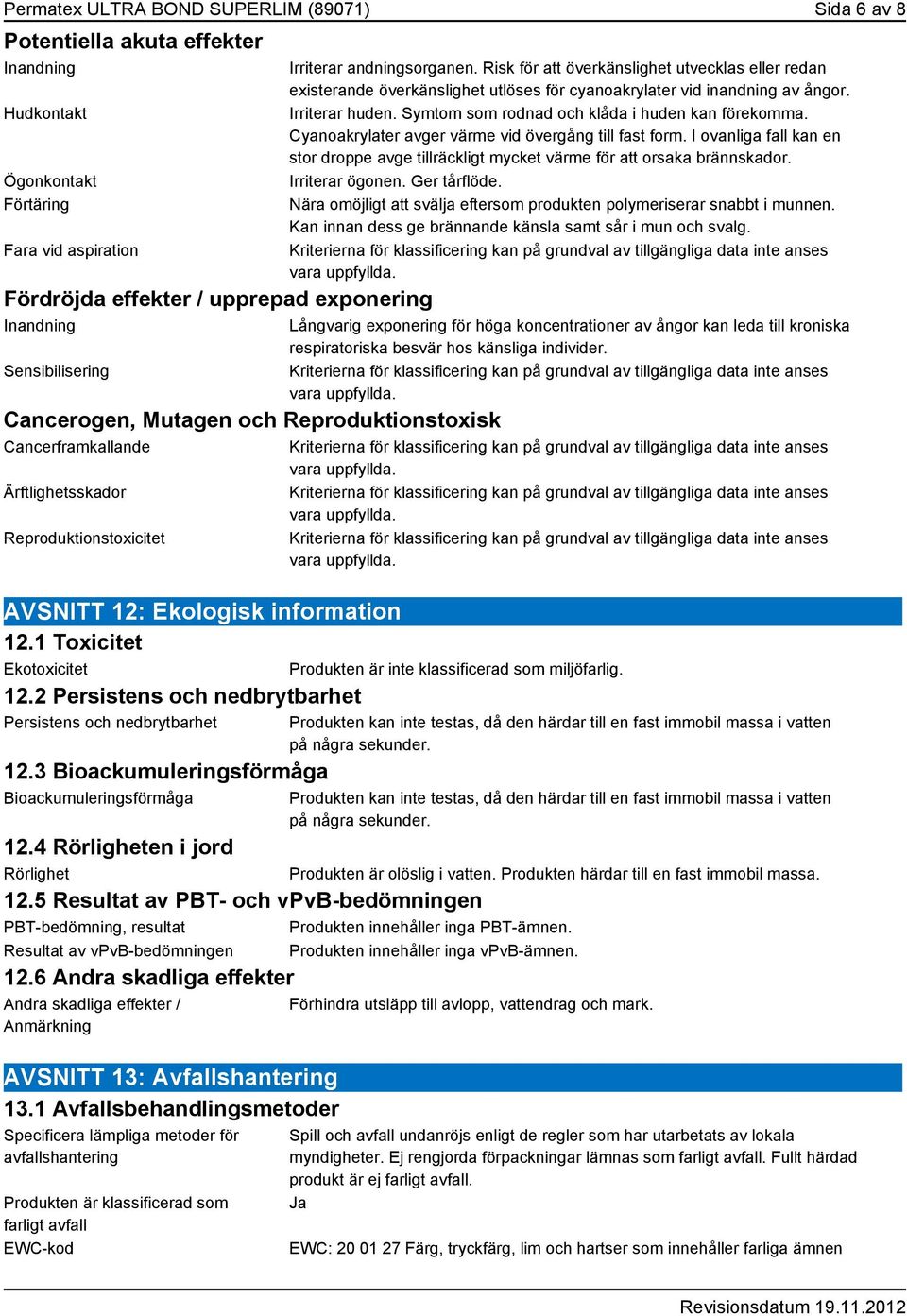 2 Persistens och nedbrytbarhet Persistens och nedbrytbarhet 12.3 Bioackumuleringsförmåga Bioackumuleringsförmåga Irriterar andningsorganen.