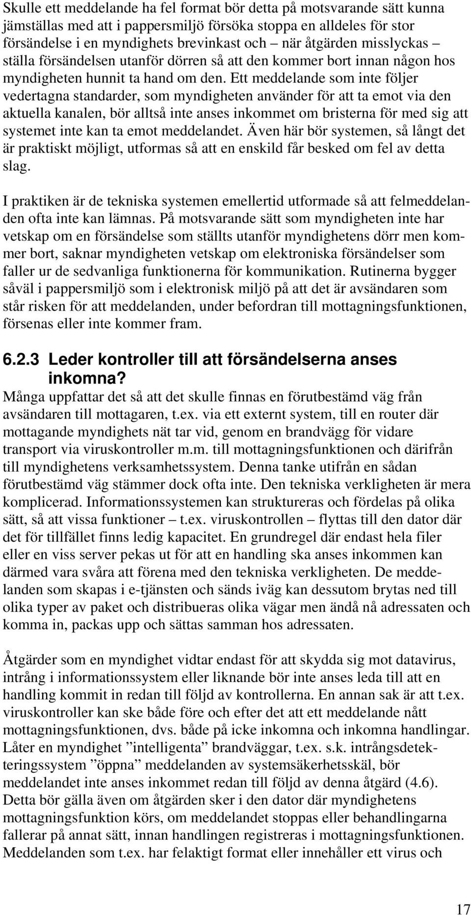 Ett meddelande som inte följer vedertagna standarder, som myndigheten använder för att ta emot via den aktuella kanalen, bör alltså inte anses inkommet om bristerna för med sig att systemet inte kan