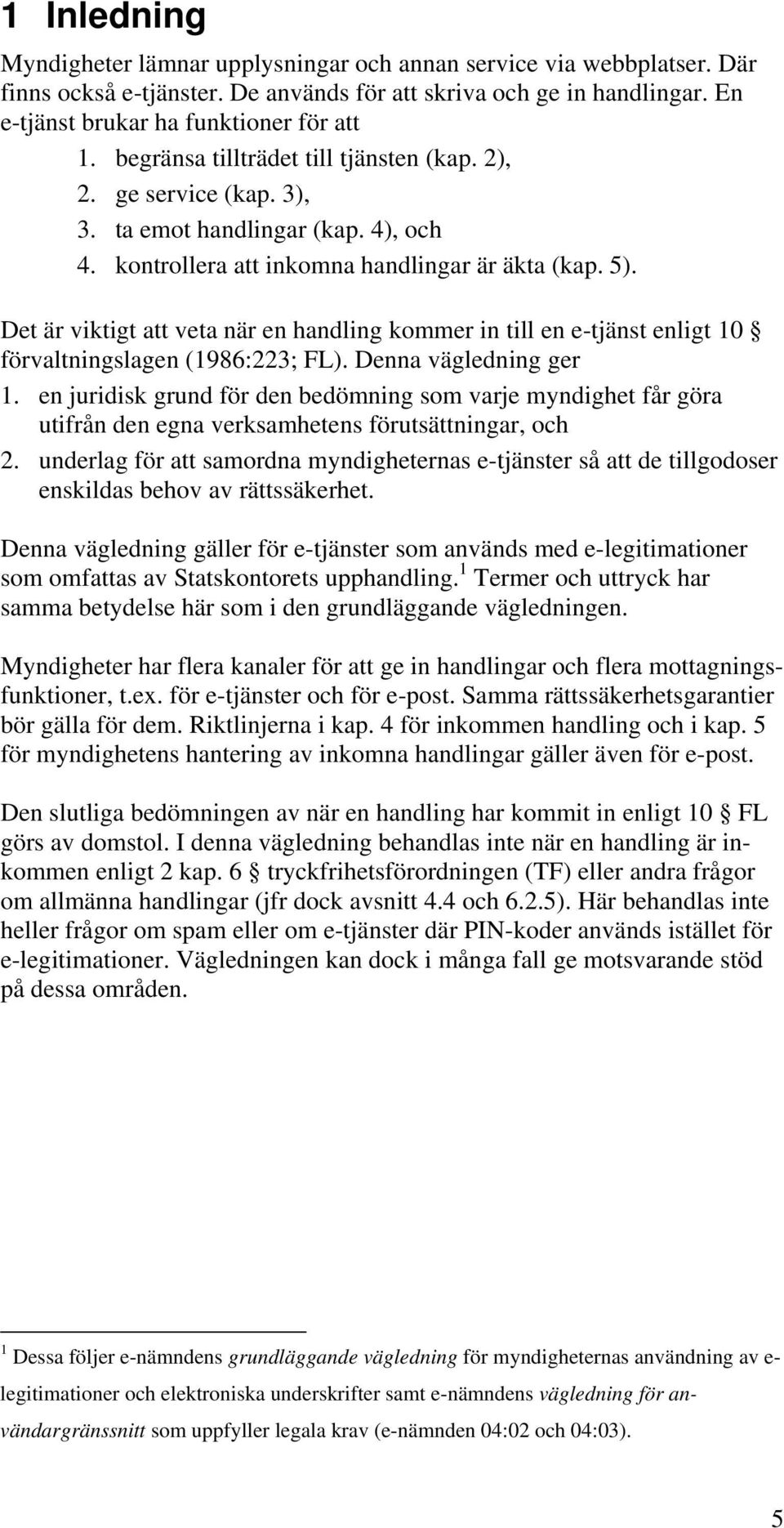 Det är viktigt att veta när en handling kommer in till en e-tjänst enligt 10 förvaltningslagen (1986:223; FL). Denna vägledning ger 1.