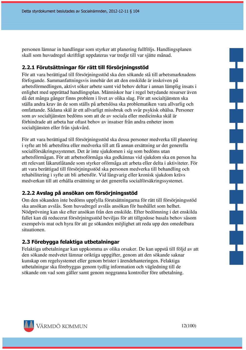 Sammanfattningsvis innebär det att den enskilde är inskriven på arbetsförmedlingen, aktivt söker arbete samt vid behov deltar i annan lämplig insats i enlighet med upprättad handlingsplan.