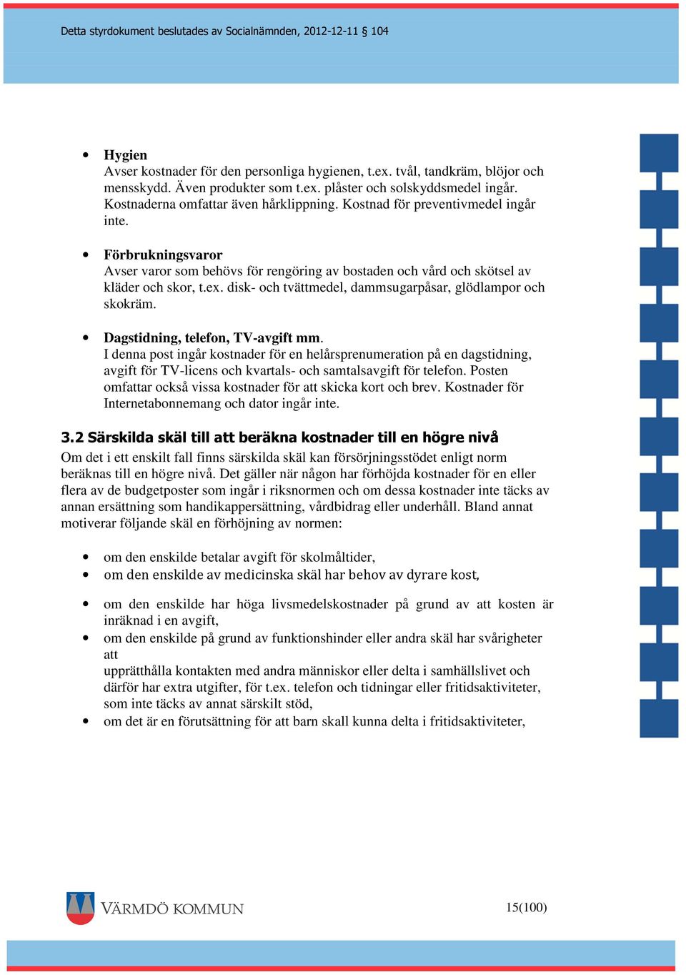 disk- och tvättmedel, dammsugarpåsar, glödlampor och skokräm. Dagstidning, telefon, TV-avgift mm.