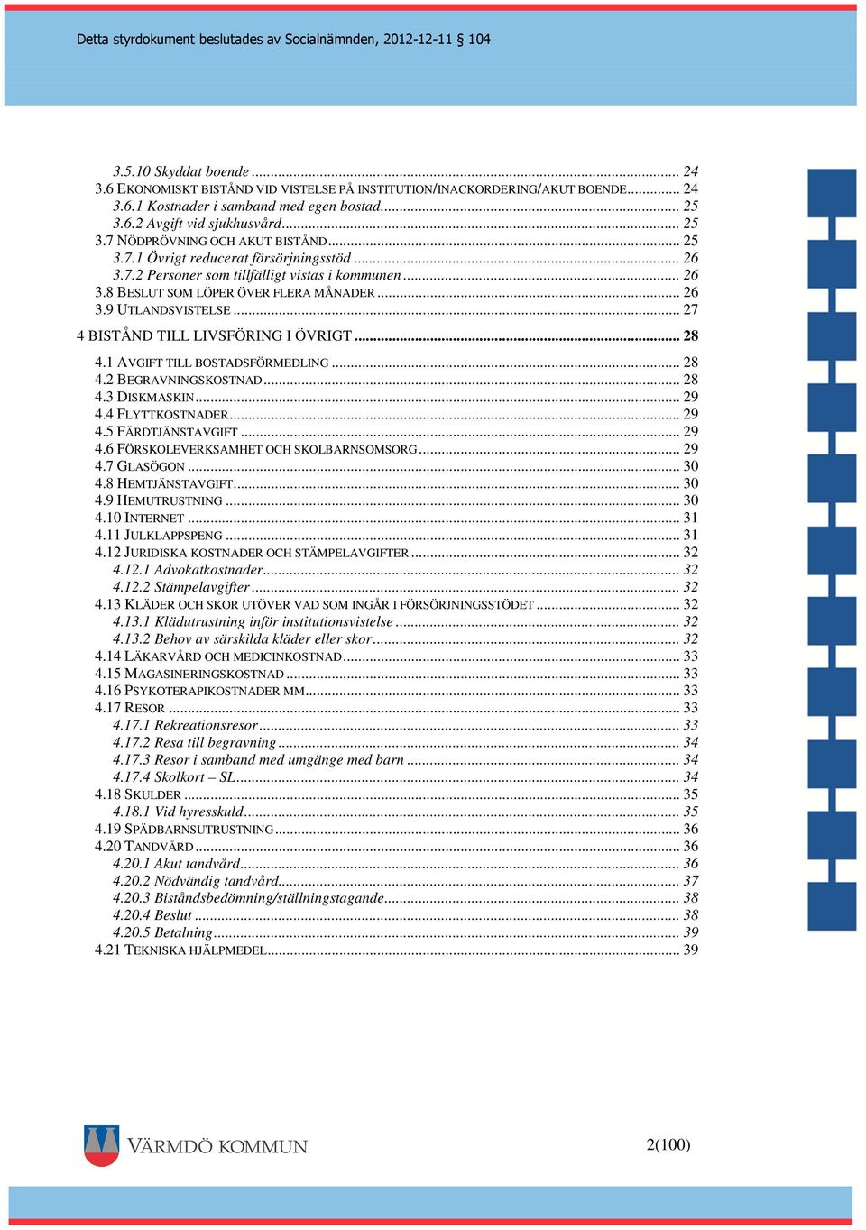 .. 27 4 BISTÅND TILL LIVSFÖRING I ÖVRIGT... 28 4.1 AVGIFT TILL BOSTADSFÖRMEDLING... 28 4.2 BEGRAVNINGSKOSTNAD... 28 4.3 DISKMASKIN... 29 4.4 FLYTTKOSTNADER... 29 4.5 FÄRDTJÄNSTAVGIFT... 29 4.6 FÖRSKOLEVERKSAMHET OCH SKOLBARNSOMSORG.