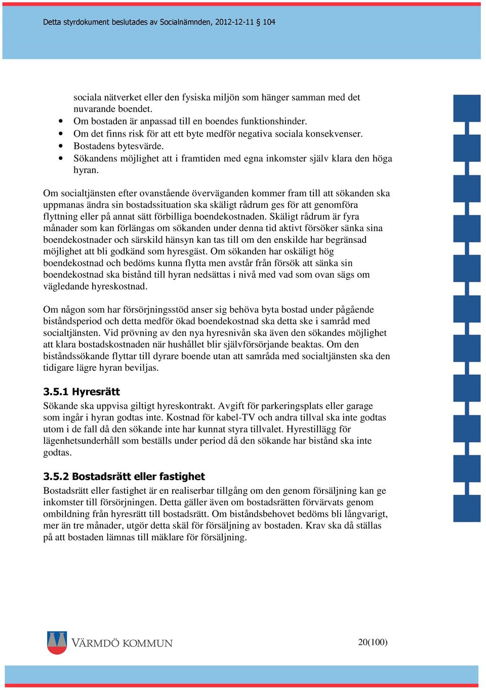 Om socialtjänsten efter ovanstående överväganden kommer fram till att sökanden ska uppmanas ändra sin bostadssituation ska skäligt rådrum ges för att genomföra flyttning eller på annat sätt