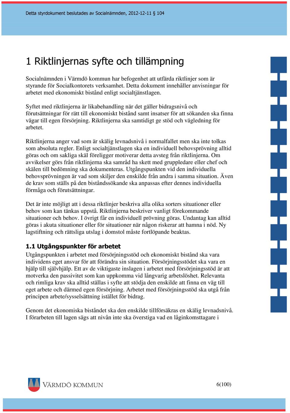 Syftet med riktlinjerna är likabehandling när det gäller bidragsnivå och förutsättningar för rätt till ekonomiskt bistånd samt insatser för att sökanden ska finna vägar till egen försörjning.