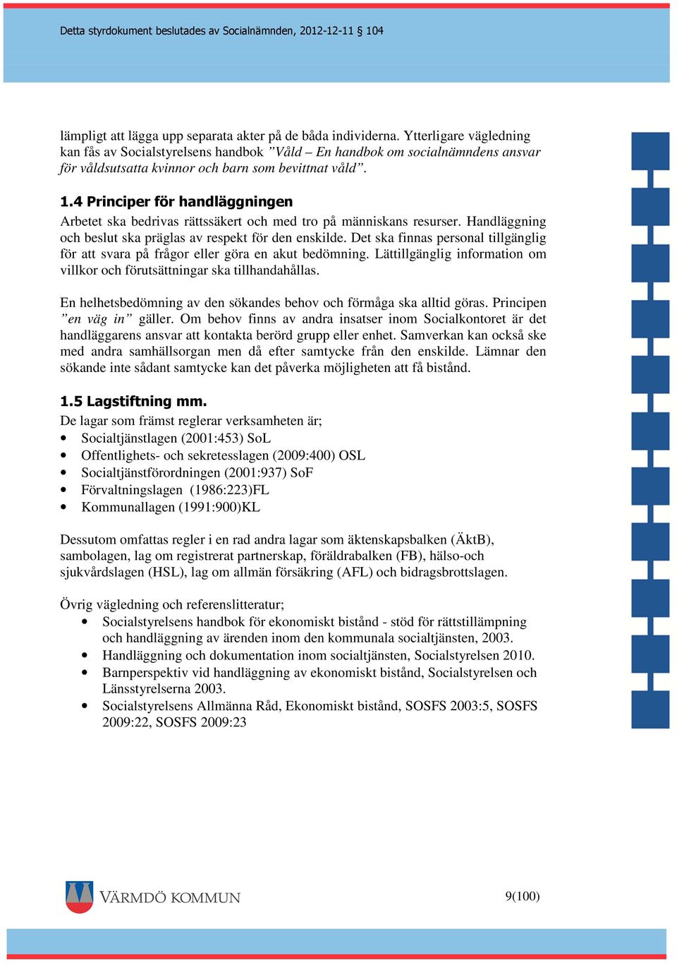 4 Principer för handläggningen Arbetet ska bedrivas rättssäkert och med tro på människans resurser. Handläggning och beslut ska präglas av respekt för den enskilde.