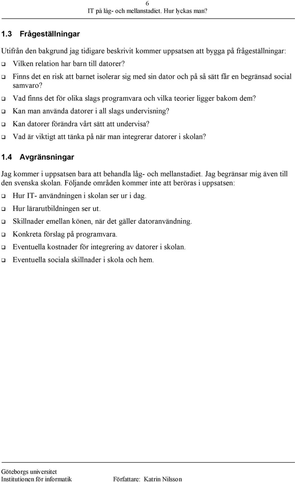 Kan man använda datorer i all slags undervisning? Kan datorer förändra vårt sätt att undervisa? Vad är viktigt att tänka på när man integrerar datorer i skolan? 1.