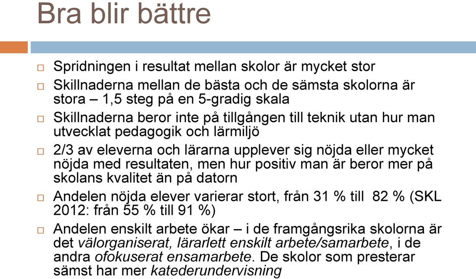 positiv man är beror mer på skolans kvalitet än på datorn Andelen nöjda elever varierar stort, från 31 % till 82 % (SKL 2012: från 55 % till 91 %) Andelen enskilt arbete ökar