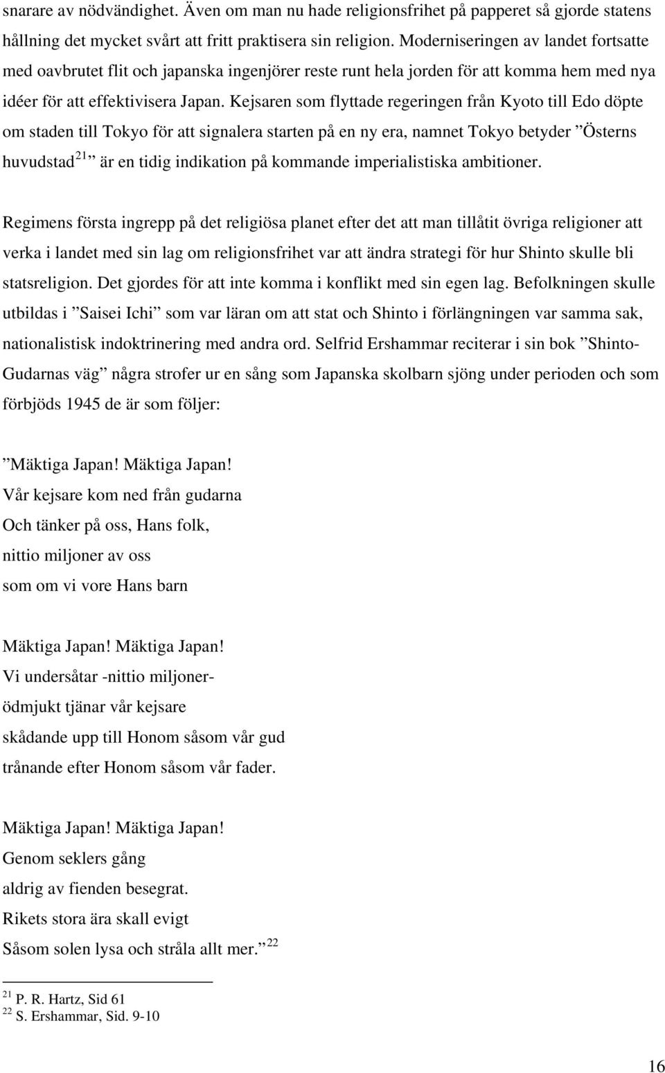 Kejsaren som flyttade regeringen från Kyoto till Edo döpte om staden till Tokyo för att signalera starten på en ny era, namnet Tokyo betyder Österns huvudstad 21 är en tidig indikation på kommande