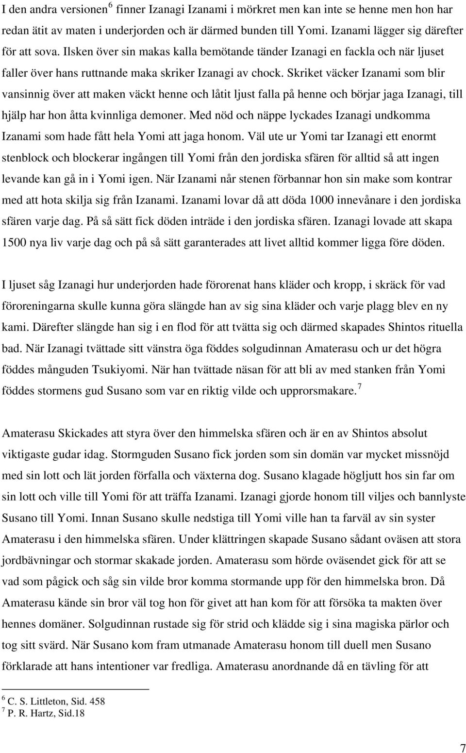 Skriket väcker Izanami som blir vansinnig över att maken väckt henne och låtit ljust falla på henne och börjar jaga Izanagi, till hjälp har hon åtta kvinnliga demoner.