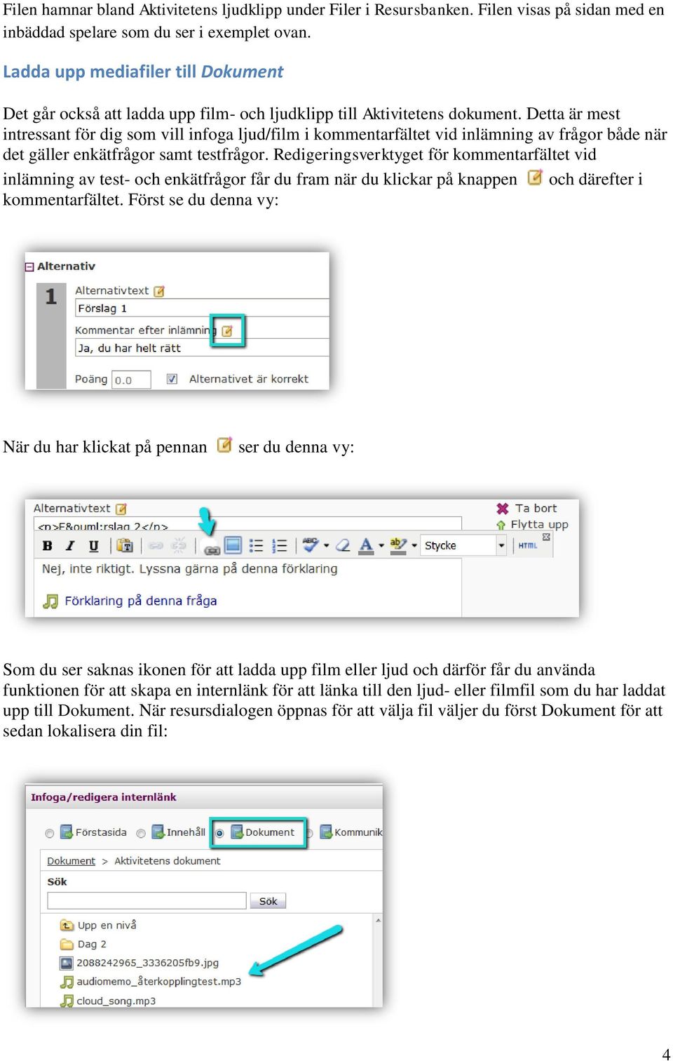 Detta är mest intressant för dig som vill infoga ljud/film i kommentarfältet vid inlämning av frågor både när det gäller enkätfrågor samt testfrågor.