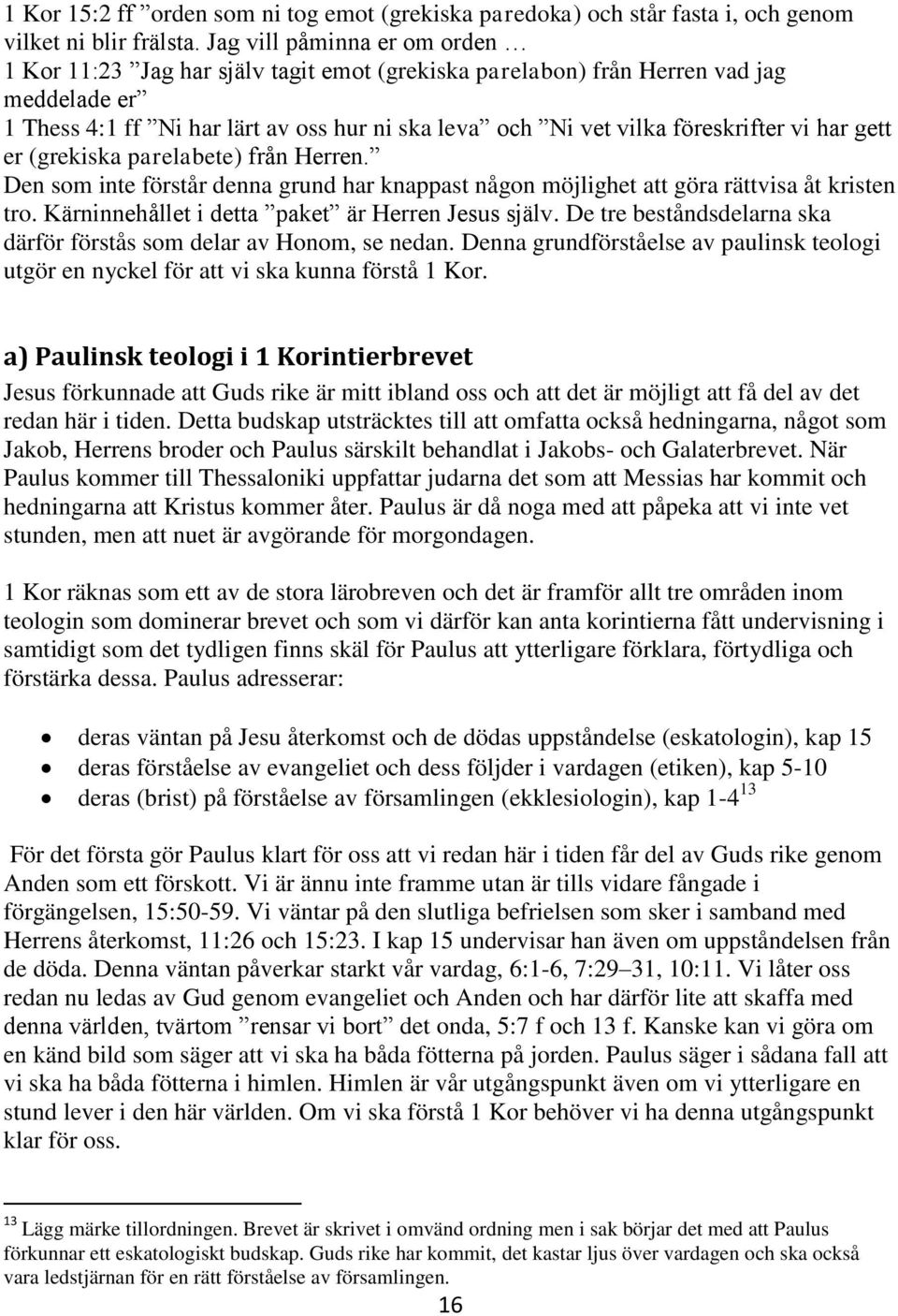 vi har gett er (grekiska parelabete) från Herren. Den som inte förstår denna grund har knappast någon möjlighet att göra rättvisa åt kristen tro. Kärninnehållet i detta paket är Herren Jesus själv.