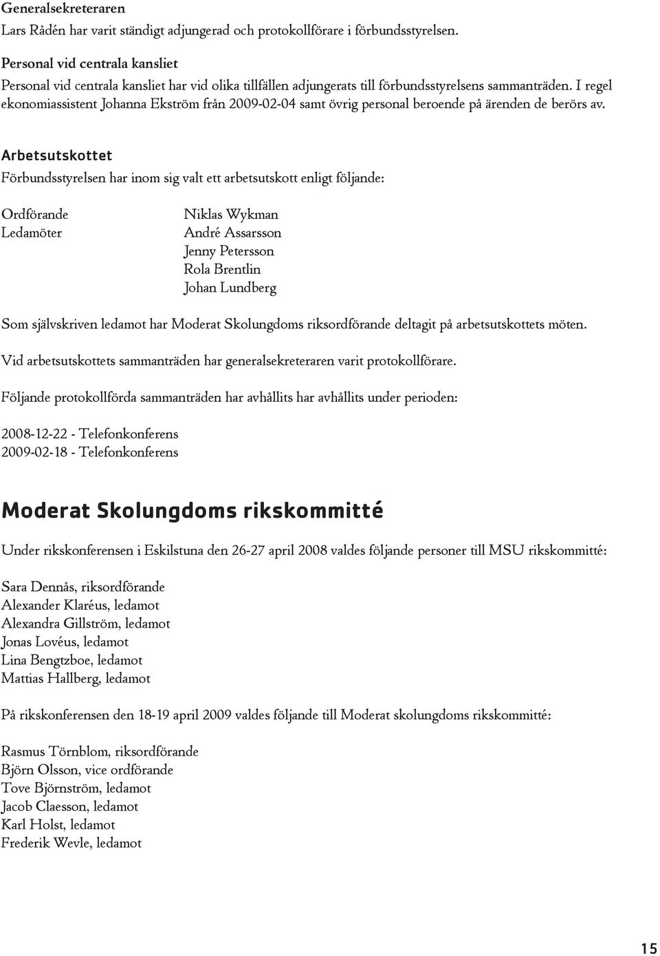 I regel ekonomiassistent Johanna Ekström från 2009-02-04 samt övrig personal beroende på ärenden de berörs av.