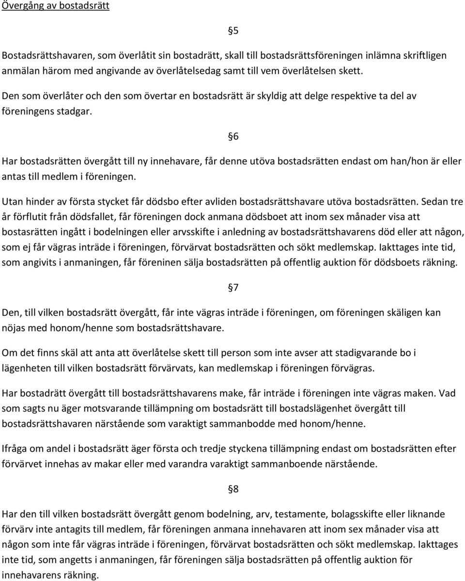 5 6 Har bostadsrätten övergått till ny innehavare, får denne utöva bostadsrätten endast om han/hon är eller antas till medlem i föreningen.