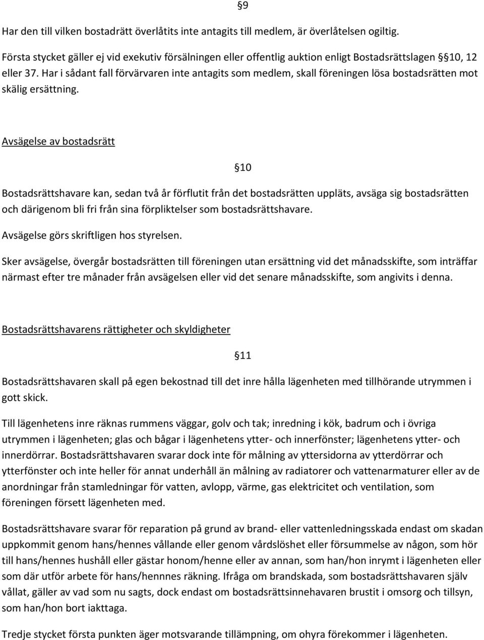 Har i sådant fall förvärvaren inte antagits som medlem, skall föreningen lösa bostadsrätten mot skälig ersättning.