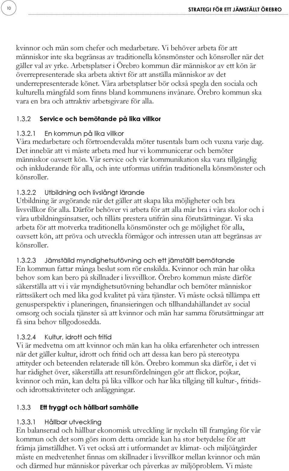 Våra arbetsplatser bör också spegla den sociala och kulturella mångfald som finns bland kommunens invånare. Örebro kommun ska vara en bra och attraktiv arbetsgivare för alla. lika villkor 1.3.2.