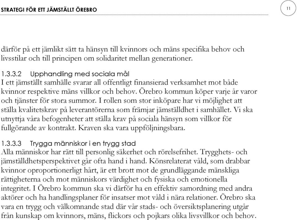 Örebro kommun köper varje år varor och tjänster för stora summor. I rollen som stor inköpare har vi möjlighet att ställa kvalitetskrav på leverantörerna som främjar jämställdhet i samhället.