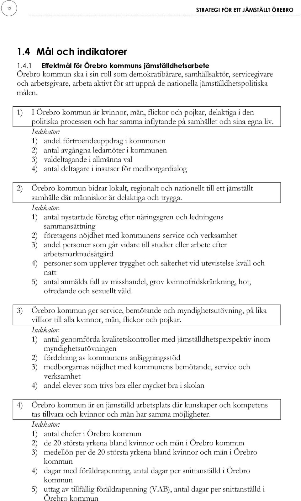 Indikator: 1) andel förtroendeuppdrag i kommunen 2) antal avgångna ledamöter i kommunen 3) valdeltagande i allmänna val 4) antal deltagare i insatser för medborgardialog 2) Örebro kommun bidrar