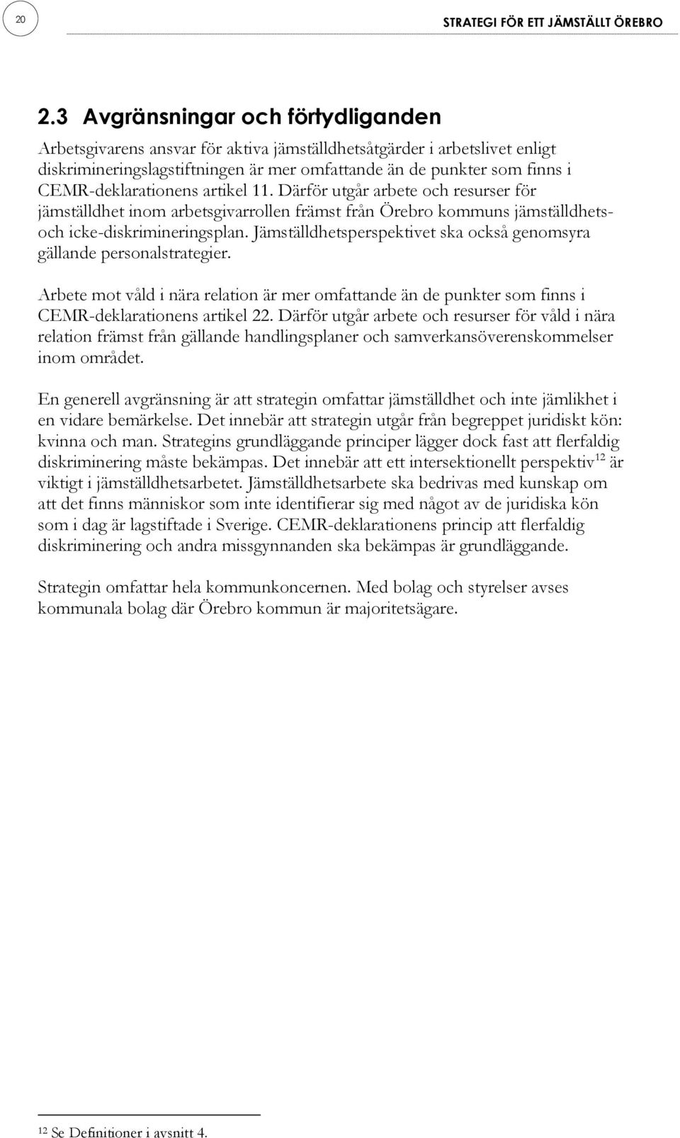 Jämställdhetsperspektivet ska också genomsyra gällande personalstrategier. Arbete mot våld i nära relation är mer omfattande än de punkter som finns i CEMR-deklarationens artikel 22.