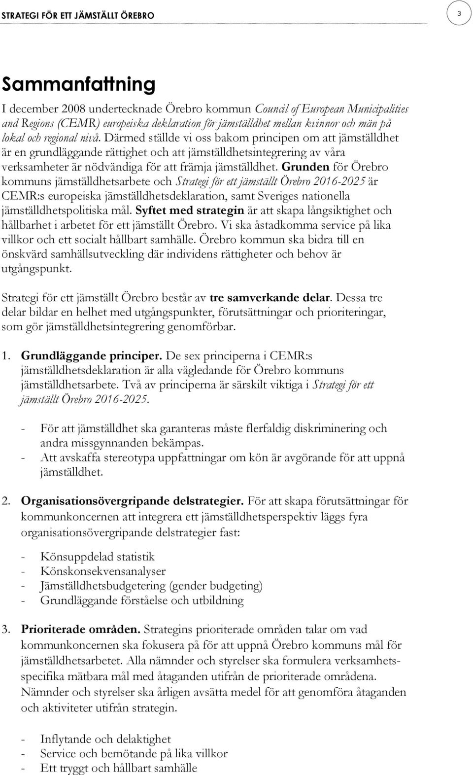 Grunden för Örebro kommuns jämställdhetsarbete och Strategi för ett jämställt Örebro 2016-2025 är CEMR:s europeiska jämställdhetsdeklaration, samt Sveriges nationella jämställdhetspolitiska mål.