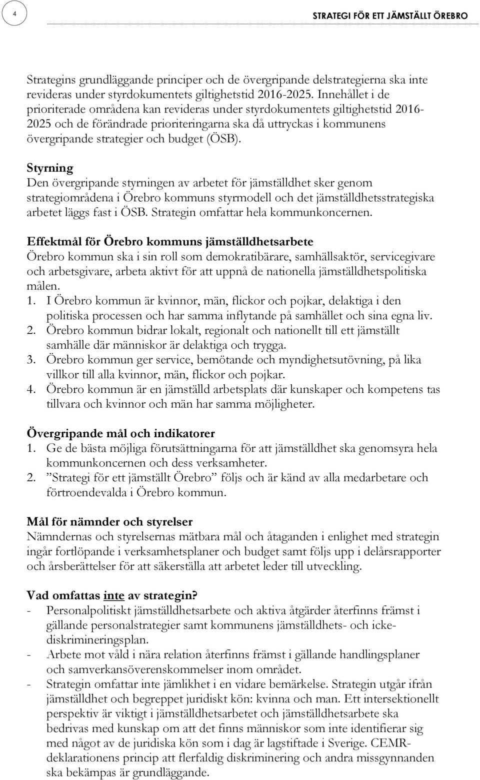 (ÖSB). Styrning Den övergripande styrningen av arbetet för jämställdhet sker genom strategiområdena i Örebro kommuns styrmodell och det jämställdhetsstrategiska arbetet läggs fast i ÖSB.