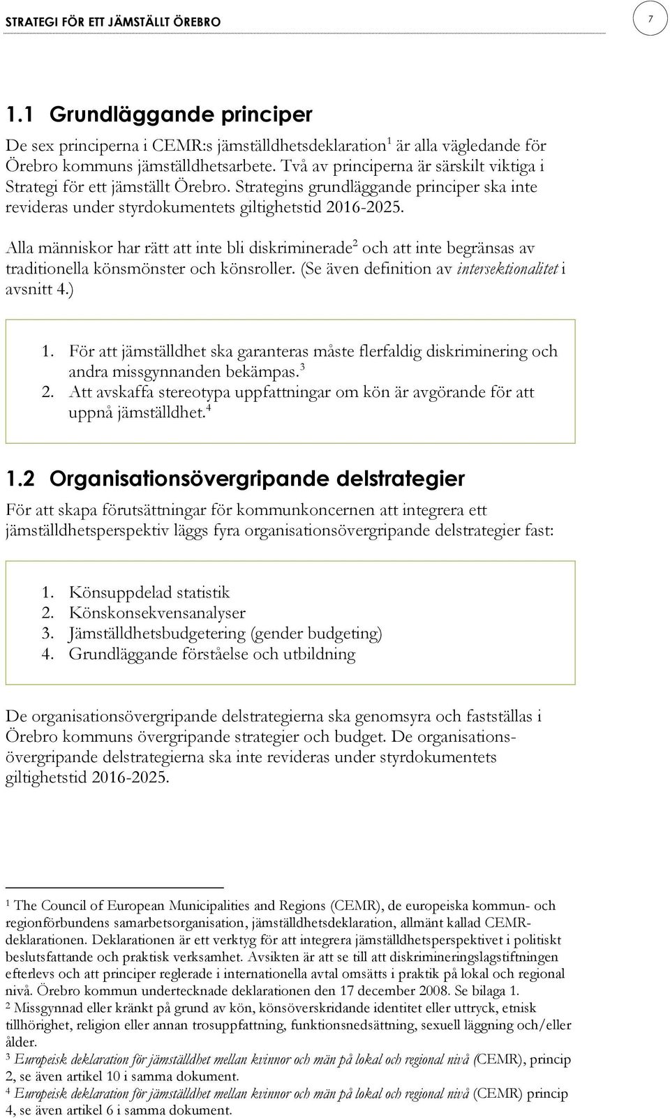 Alla människor har rätt att inte bli diskriminerade 2 och att inte begränsas av traditionella könsmönster och könsroller. (Se även definition av intersektionalitet i avsnitt 4.) 1.