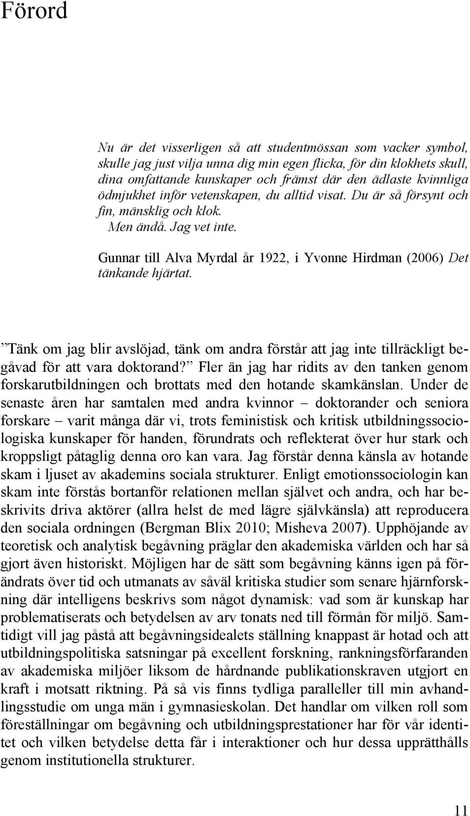 Gunnar till Alva Myrdal år 1922, i Yvonne Hirdman (2006) Det tänkande hjärtat. Tänk om jag blir avslöjad, tänk om andra förstår att jag inte tillräckligt begåvad för att vara doktorand?