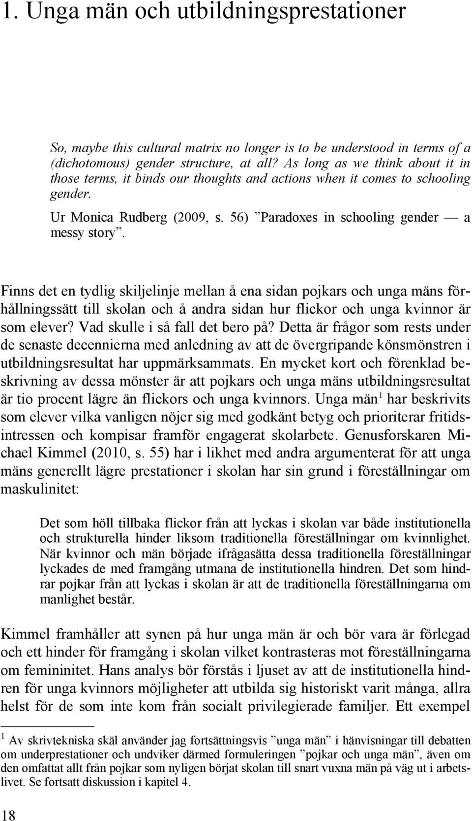 Finns det en tydlig skiljelinje mellan å ena sidan pojkars och unga mäns förhållningssätt till skolan och å andra sidan hur flickor och unga kvinnor är som elever? Vad skulle i så fall det bero på?