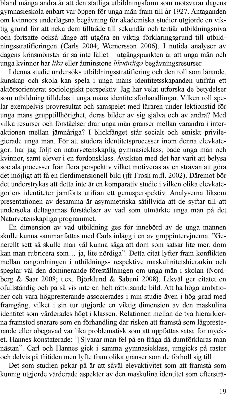 en viktig förklaringsgrund till utbildningsstratifieringen (Carls 2004; Wernersson 2006).