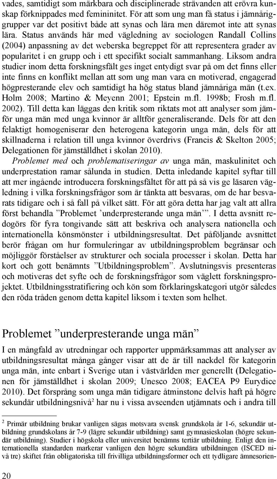 Status används här med vägledning av sociologen Randall Collins (2004) anpassning av det weberska begreppet för att representera grader av popularitet i en grupp och i ett specifikt socialt