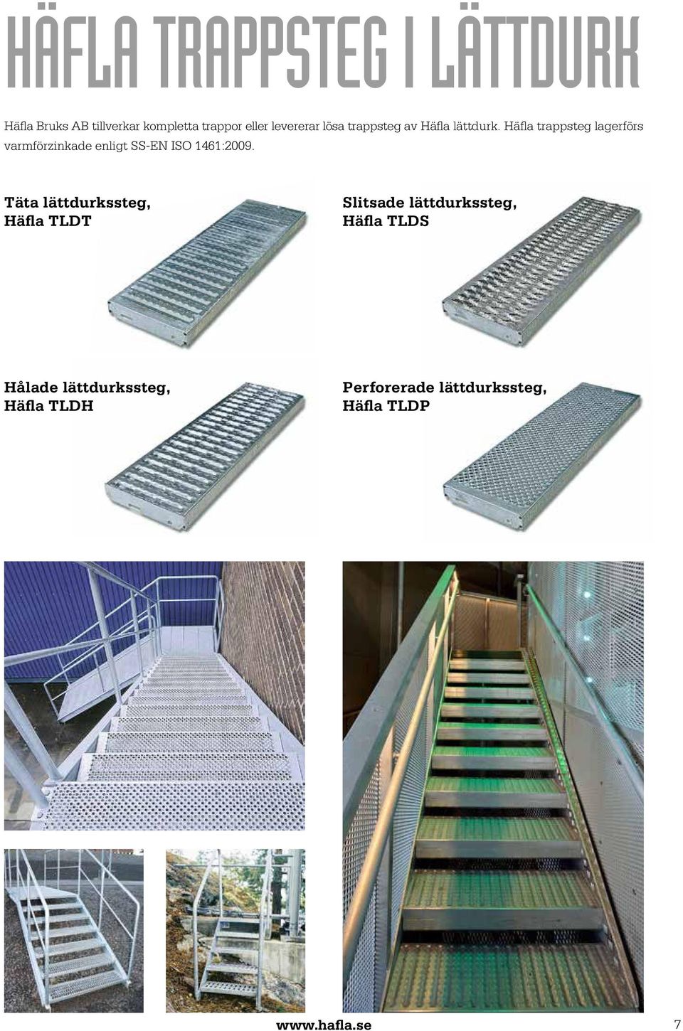 Häfla trappsteg lagerförs varmförzinkade enligt SS-EN ISO 1461:2009.