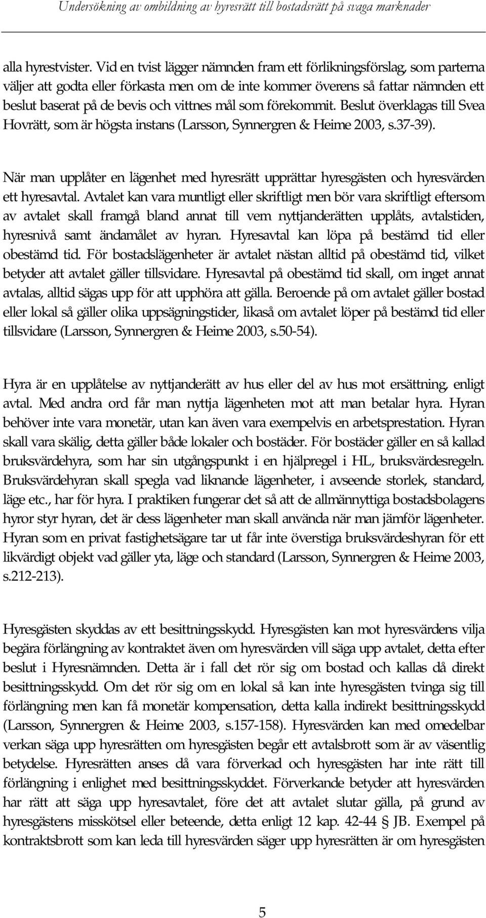 som förekommit. Beslut överklagas till Svea Hovrätt, som är högsta instans (Larsson, Synnergren & Heime 2003, s.37-39).