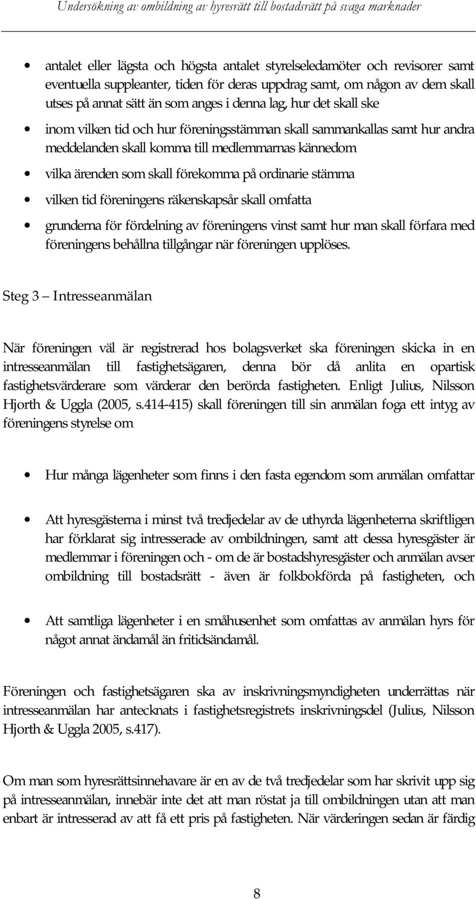 vilken tid föreningens räkenskapsår skall omfatta grunderna för fördelning av föreningens vinst samt hur man skall förfara med föreningens behållna tillgångar när föreningen upplöses.