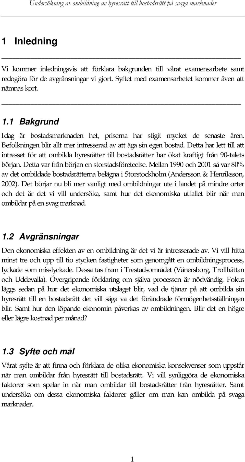 Detta har lett till att intresset för att ombilda hyresrätter till bostadsrätter har ökat kraftigt från 90-talets början. Detta var från början en storstadsföreteelse.