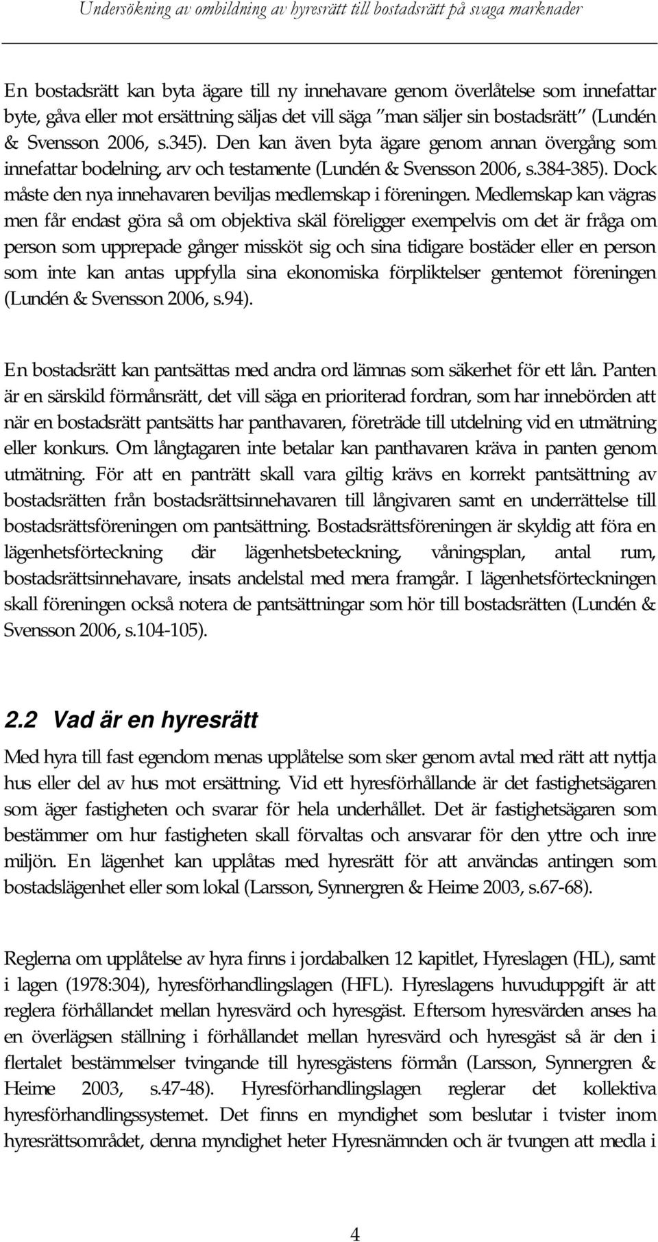 Medlemskap kan vägras men får endast göra så om objektiva skäl föreligger exempelvis om det är fråga om person som upprepade gånger missköt sig och sina tidigare bostäder eller en person som inte kan