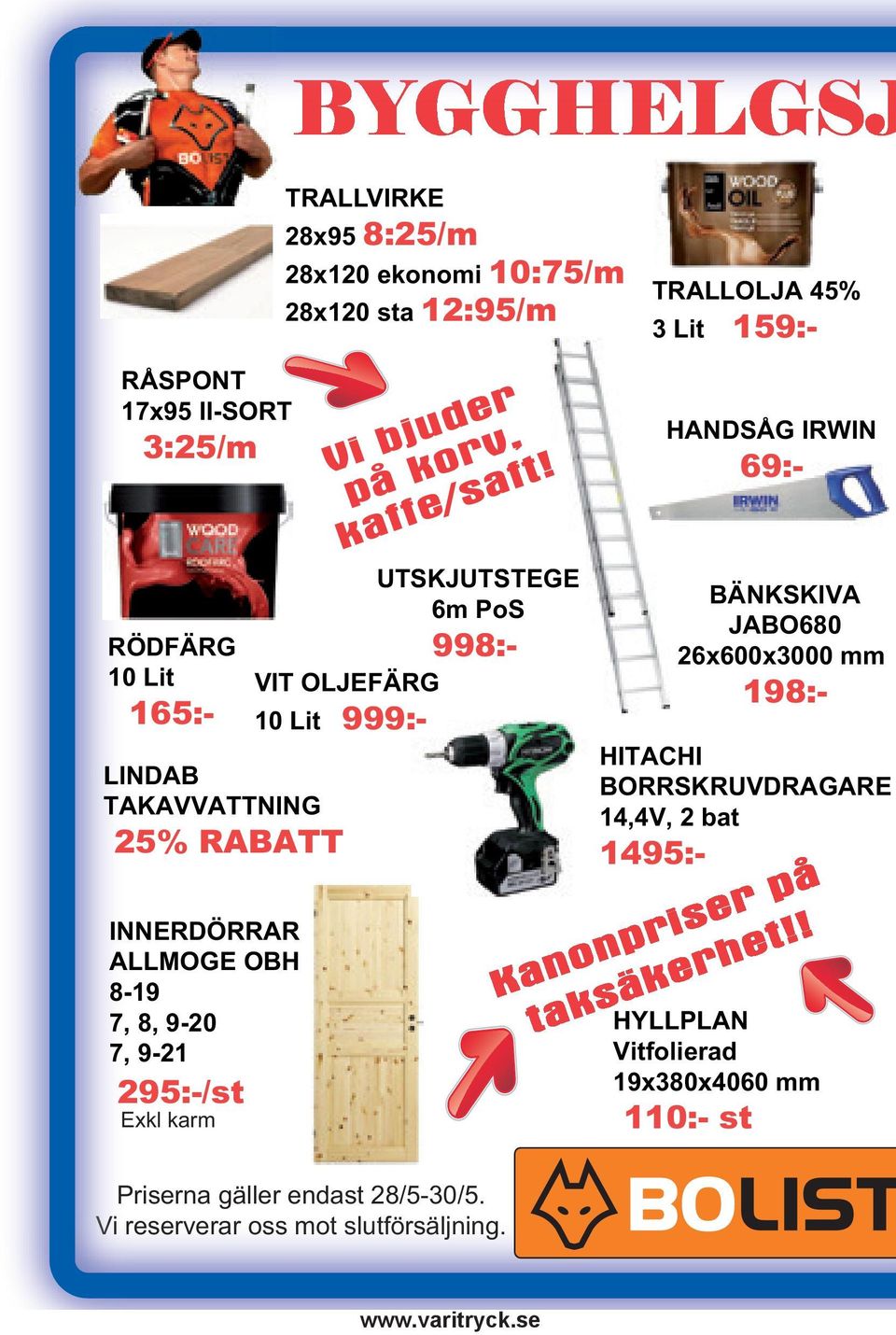 VIT OLJEFÄRG 10 Lit 999:- UTSKJUTSTEGE 6m PoS 998:- Priserna gäller endast 28/5-30/5. Vi reserverar oss mot slutförsäljning.