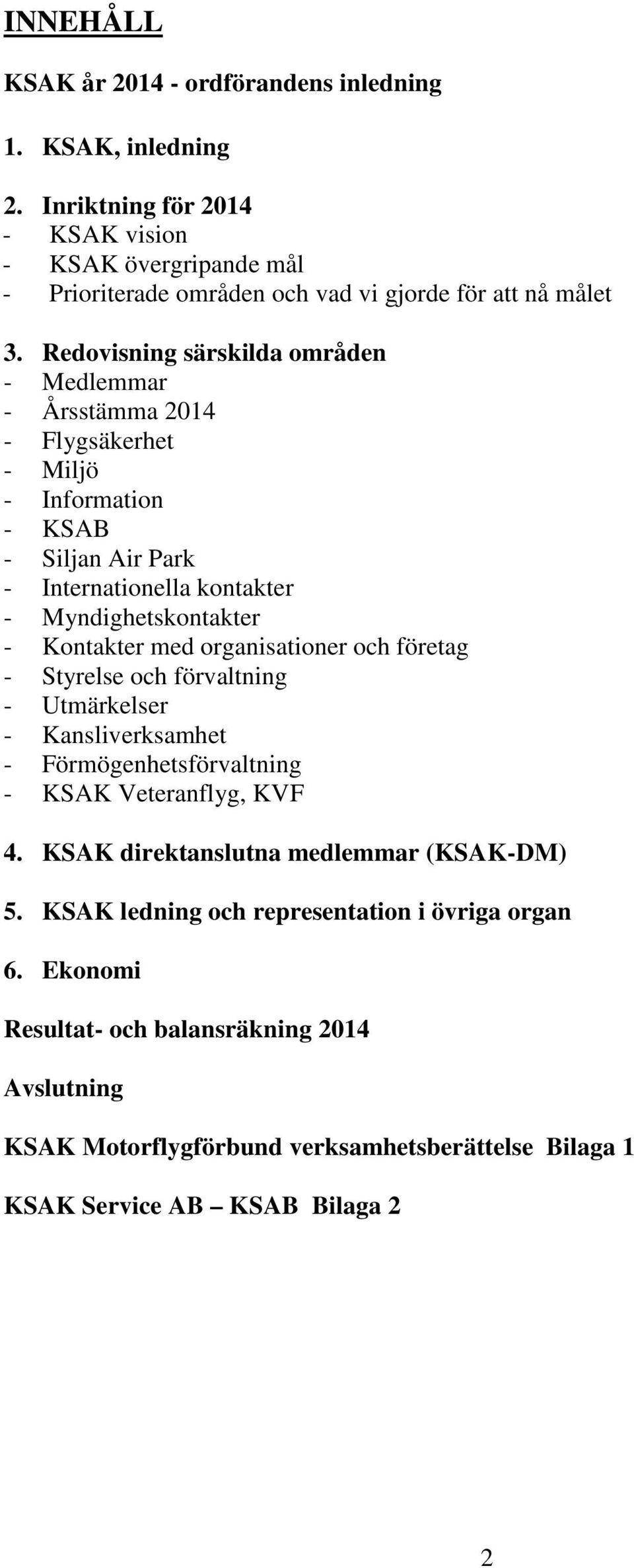 Redovisning särskilda områden - Medlemmar - Årsstämma 2014 - Flygsäkerhet - Miljö - Information - KSAB - Siljan Air Park - Internationella kontakter - Myndighetskontakter - Kontakter