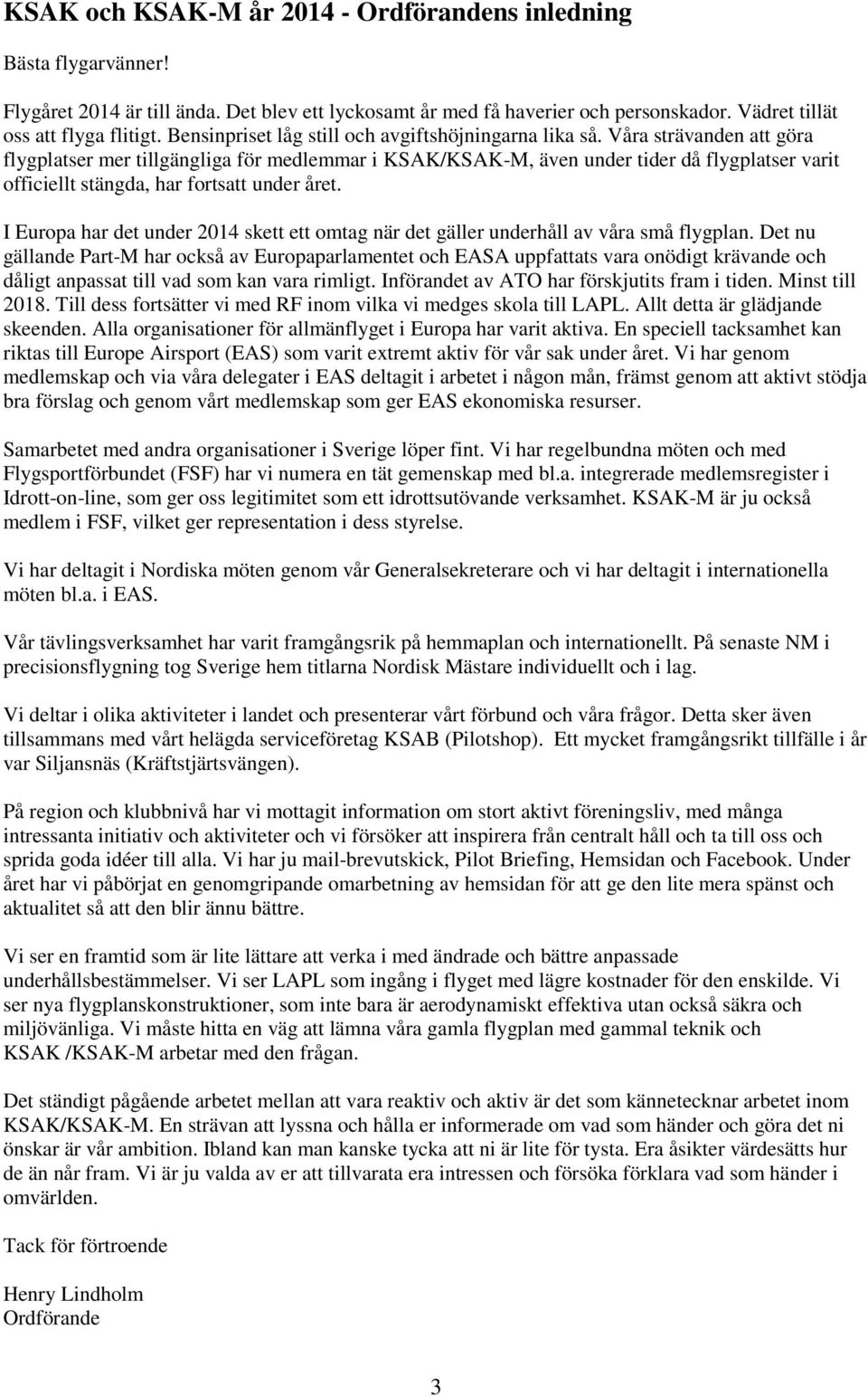 Våra strävanden att göra flygplatser mer tillgängliga för medlemmar i KSAK/KSAK-M, även under tider då flygplatser varit officiellt stängda, har fortsatt under året.