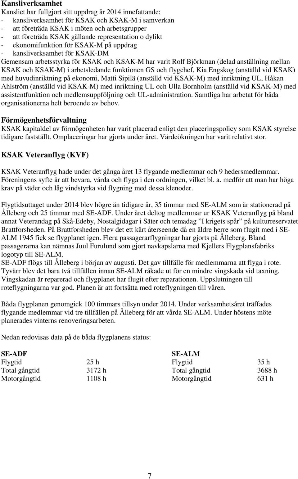 KSAK och KSAK-M) i arbetsledande funktionen GS och flygchef, Kia Engskog (anställd vid KSAK) med huvudinriktning på ekonomi, Matti Sipilä (anställd vid KSAK-M) med inriktning UL, Håkan Ahlström