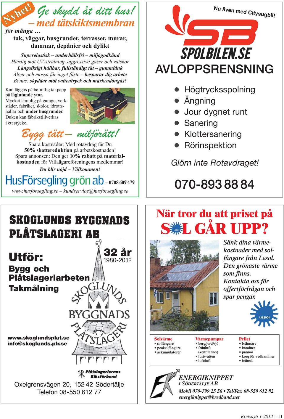 Bonus: skyddar mot vattentryck och markradongas! Kan läggas på befintlig takpapp på låglutande ytor. Mycket lämplig på garage, verkstäder, fabriker, skolor, idrottshallar och under husgrunder.