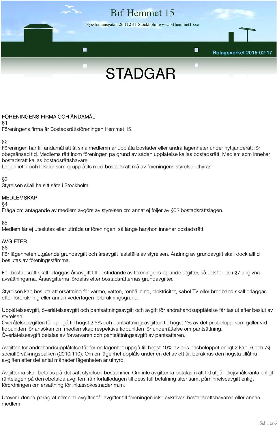 Medlems rätt inom föreningen på grund av sådan upplåtelse kallas bostadsrätt. Medlem som innehar bostadsrätt kallas bostadsrättshavare.