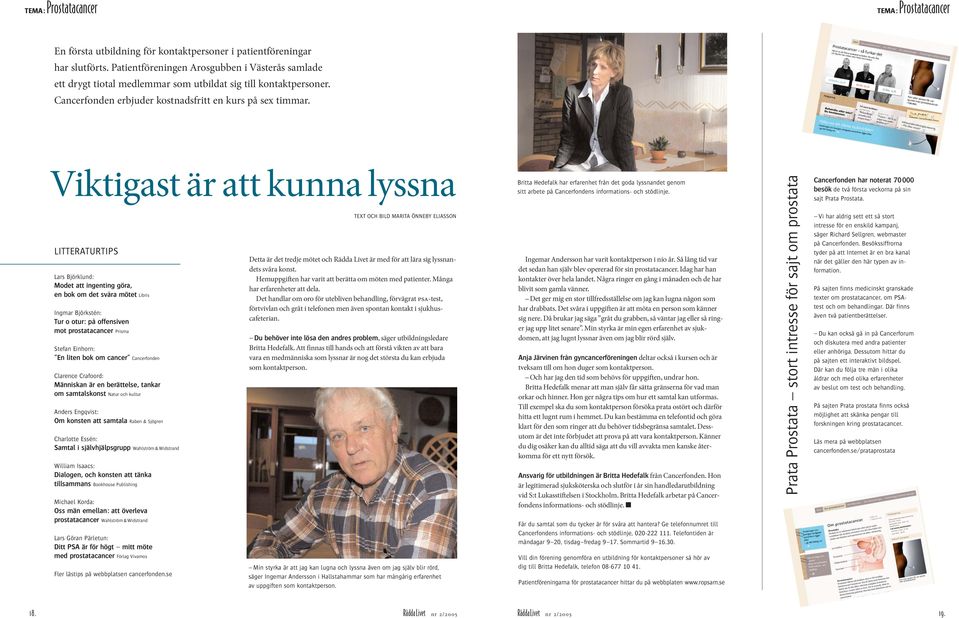 Viktigast är att kunna lyssna LITTERATURTIPS Lars Björklund: Modet att ingenting göra, en bok om det svåra mötet Libris Ingmar Björkstén: Tur o otur: på offensiven mot prostatacancer Prisma Stefan