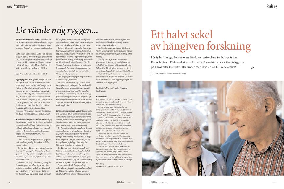 Detta säger Egil Brenna i Oslo. Han fick sin diagnos den 23 december 1999: prostatacancer i stadium t3a och med ett psa-värde på 13,6 ng/ml.
