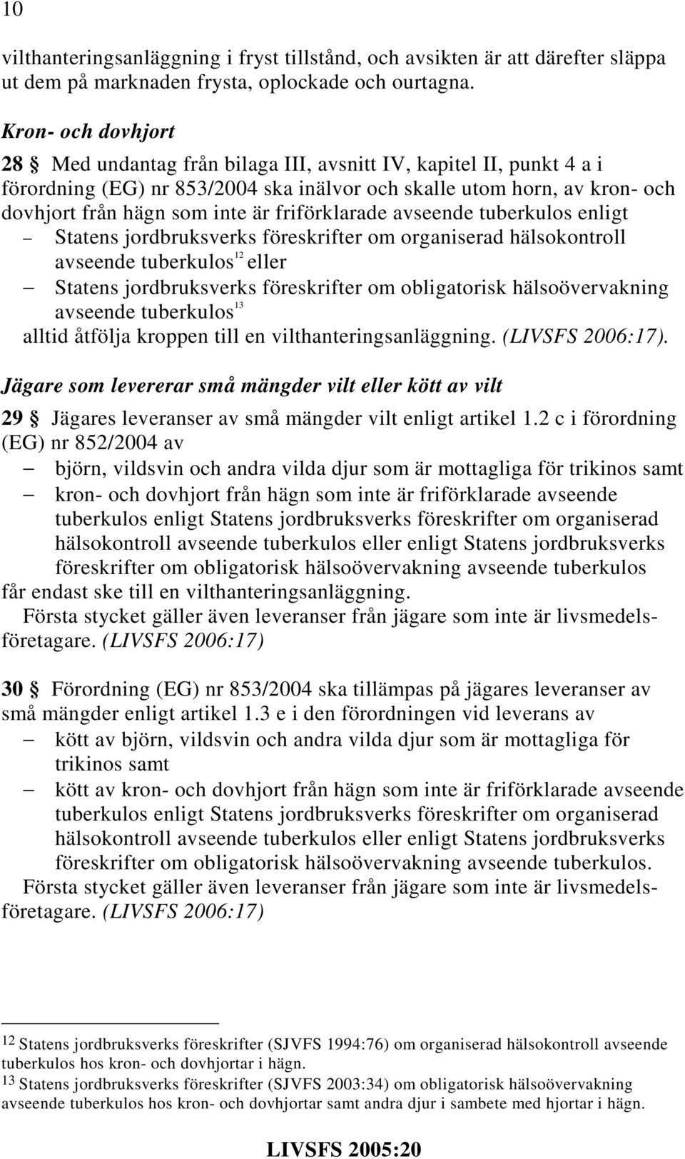 friförklarade avseende tuberkulos enligt Statens jordbruksverks föreskrifter om organiserad hälsokontroll avseende tuberkulos 12 eller Statens jordbruksverks föreskrifter om obligatorisk