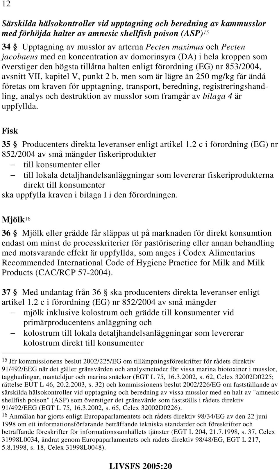 250 mg/kg får ändå företas om kraven för upptagning, transport, beredning, registreringshandling, analys och destruktion av musslor som framgår av bilaga 4 är uppfyllda.