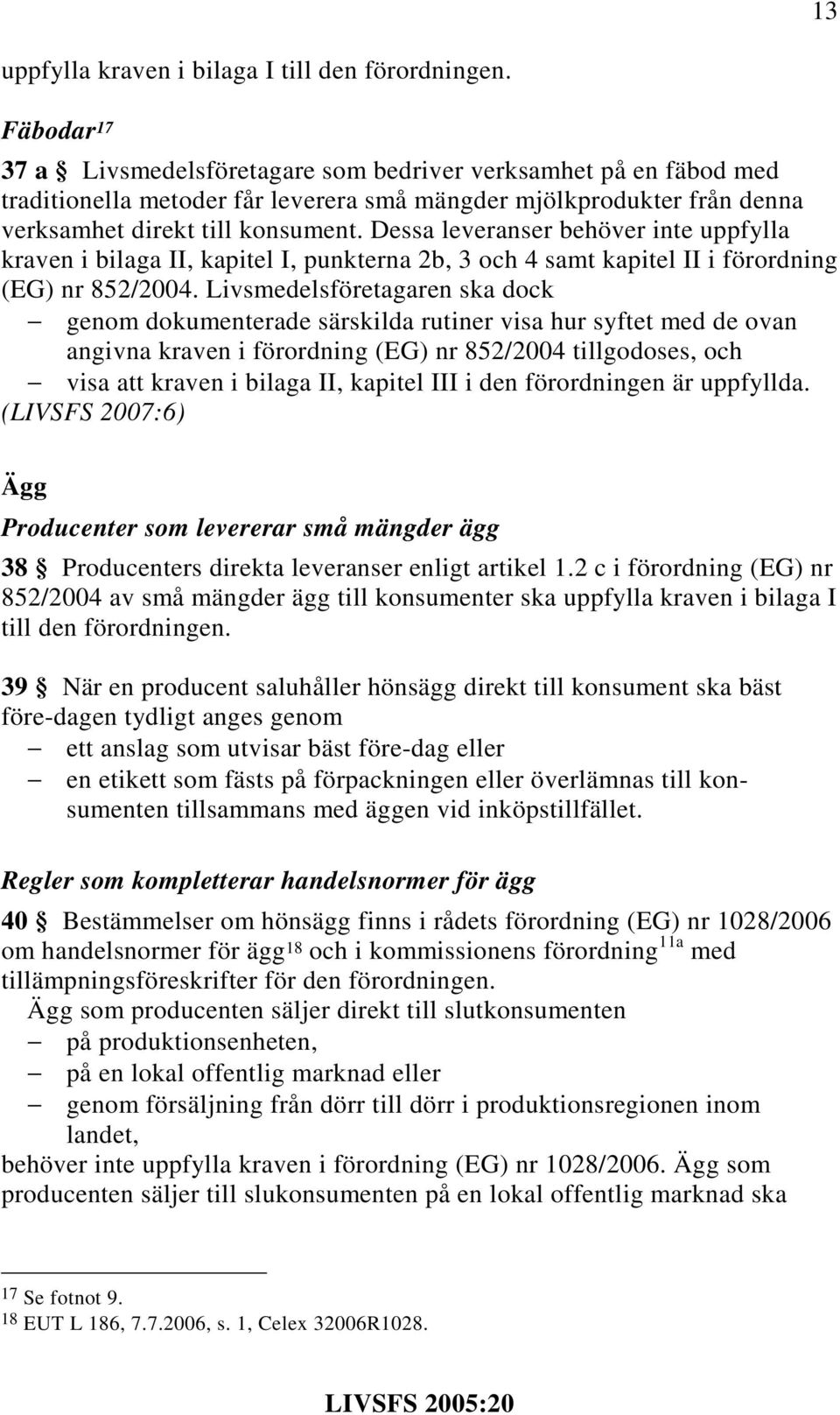 Dessa leveranser behöver inte uppfylla kraven i bilaga II, kapitel I, punkterna 2b, 3 och 4 samt kapitel II i förordning (EG) nr 852/2004.