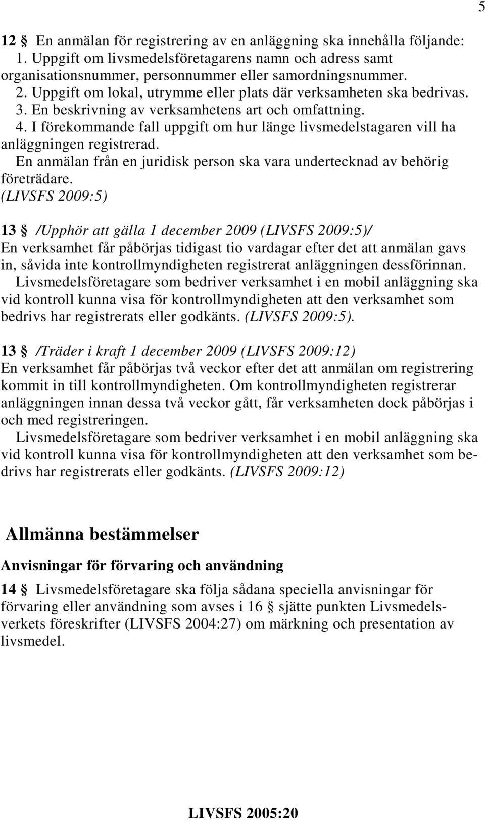 I förekommande fall uppgift om hur länge livsmedelstagaren vill ha anläggningen registrerad. En anmälan från en juridisk person ska vara undertecknad av behörig företrädare.