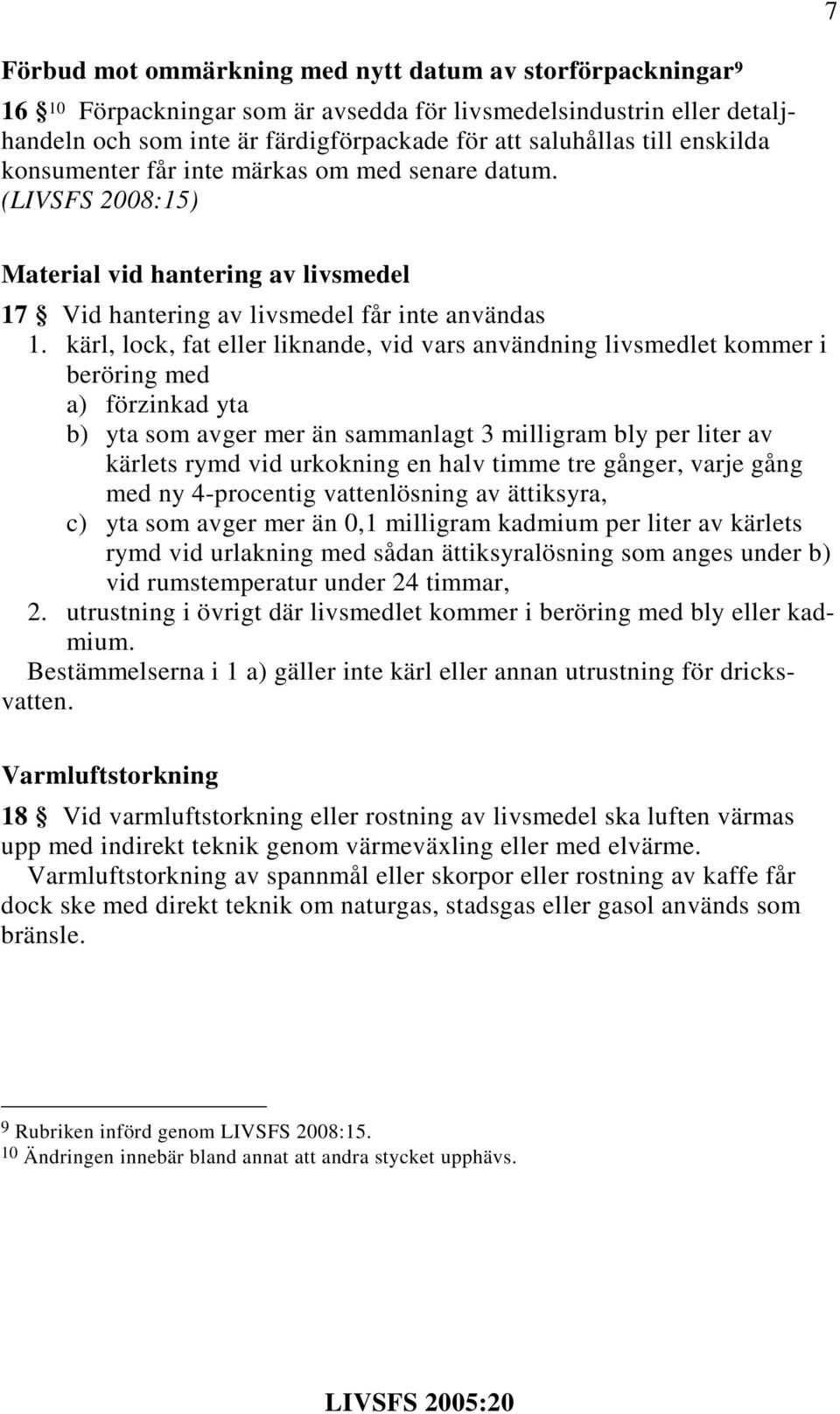 kärl, lock, fat eller liknande, vid vars användning livsmedlet kommer i beröring med a) förzinkad yta b) yta som avger mer än sammanlagt 3 milligram bly per liter av kärlets rymd vid urkokning en