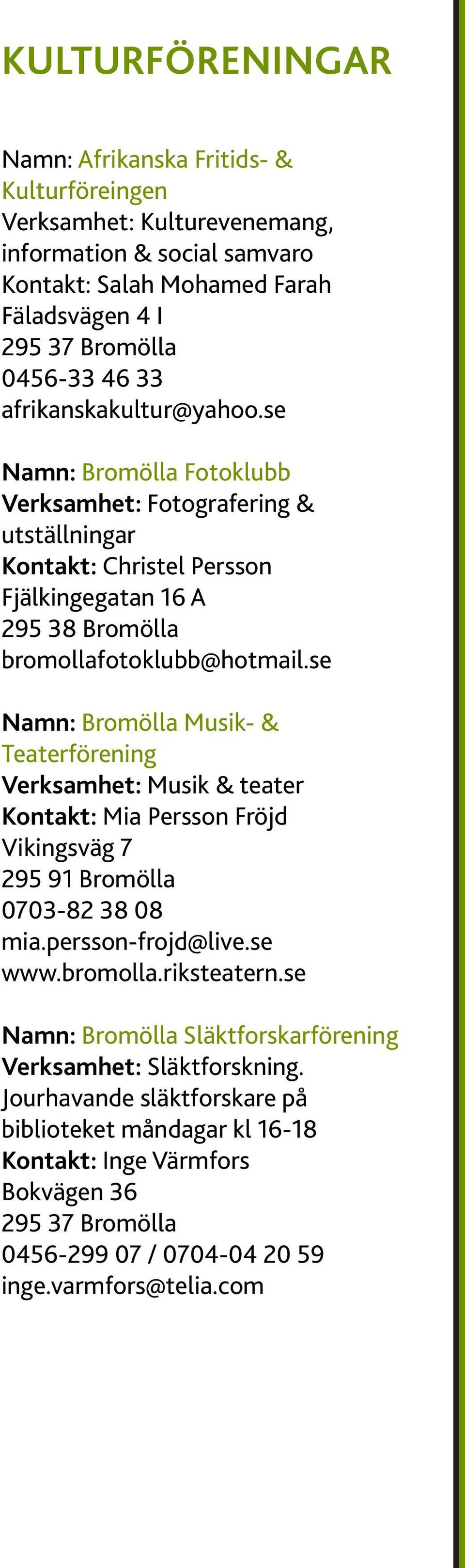 se Namn: Bromölla Musik- & Teaterförening Verksamhet: Musik & teater Kontakt: Mia Persson Fröjd Vikingsväg 7 295 91 Bromölla 0703-82 38 08 mia.persson-frojd@live.se www.bromolla.riksteatern.