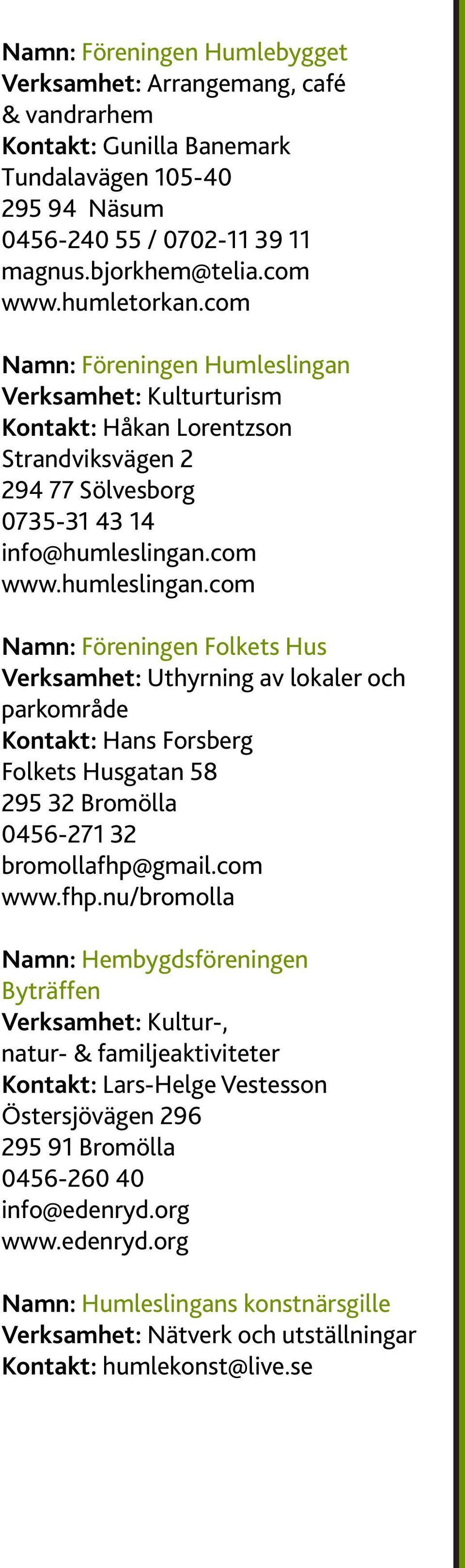 com www.humleslingan.com Namn: Föreningen Folkets Hus Verksamhet: Uthyrning av lokaler och parkområde Kontakt: Hans Forsberg Folkets Husgatan 58 295 32 Bromölla 0456-271 32 bromollafhp@