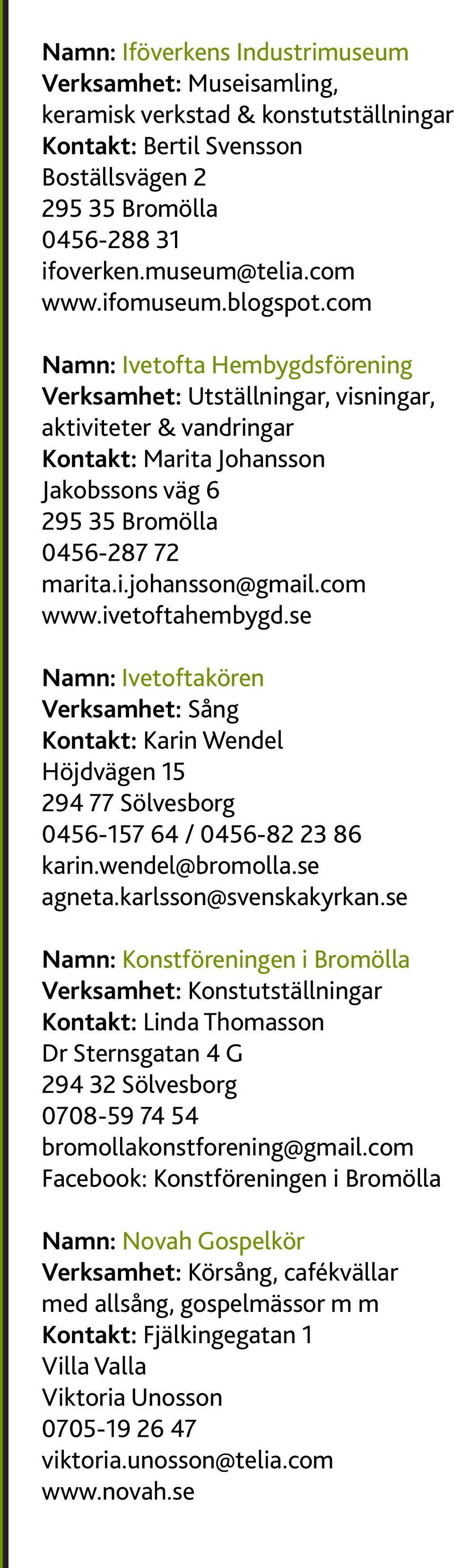 ivetoftahembygd.se Namn: Ivetoftakören Verksamhet: Sång Kontakt: Karin Wendel Höjdvägen 15 294 77 Sölvesborg 0456-157 64 / 0456-82 23 86 karin.wendel@bromolla.se agneta.karlsson@svenskakyrkan.